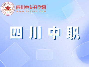 四川中職發(fā)展前景和就業(yè)方向是什么？什么時(shí)候可以報(bào)名？