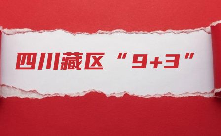 2024四川藏區(qū)“9+3”計(jì)劃有什么優(yōu)點(diǎn)？
